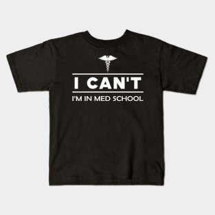 Medical Student - I can't I'm in med school Kids T-Shirt